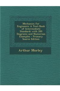 Mechanics for Engineers: A Text-Book of Intermediate Standard; With 200 Diagrams and Numerous Examples: A Text-Book of Intermediate Standard; With 200 Diagrams and Numerous Examples