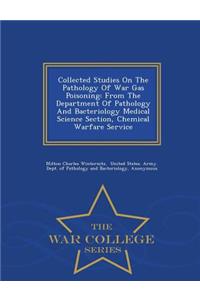 Collected Studies on the Pathology of War Gas Poisoning: From the Department of Pathology and Bacteriology Medical Science Section, Chemical Warfare Service - War College Series