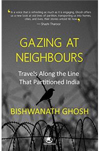 Gazing at Neighbours: Travels Along the Line That Partitioned India