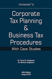 Taxmann's Corporate Tax Planning & Business Tax Procedures with Case Studies - Familiarise yourself with different tax planning techniques to lawfully minimise the current and future tax liability