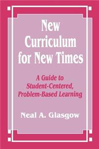 New Curriculum for New Times: A Guide to Student-Centered, Problem-Based Learning