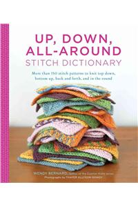 Up, Down, All Around Stitch Dictionary: More Than 150 Stitch Patterns to Knit Top Down, Bottom Up, Back and Forth, and in the Round