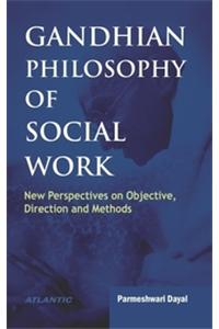 Gandhian Philosophy Of Social Work New Perspectives On Objective, Direction And Methods