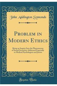 Problem in Modern Ethics: Being an Inquiry Into the Phenomenon of Sexual Inversion; Addressed Especially to Medical Psychologists and Jurists (Classic Reprint)