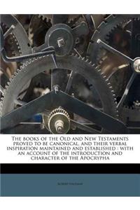 The Books of the Old and New Testaments Proved to Be Canonical, and Their Verbal Inspiration Maintained and Established: With an Account of the Introduction and Character of the Apocrypha