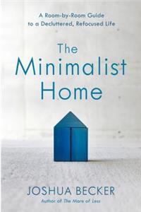 The Minimalist Home: A Room-By-Room Guide to a Decluttered, Refocused Life