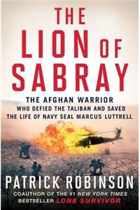 Lion of Sabray: The Afghan Warrior Who Defied the Taliban and Saved the Life of Navy Seal Marcus Luttrell