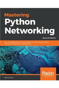 Mastering Python Networking - Second Edition: Your one-stop solution to using Python for network automation, DevOps, and Test-Driven Development