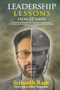 Leadership Lessons from 22 Yards: An interesting comparison of cricket and corporate stories for entrepreneurs and leaders to create high performance teams and winning culture.