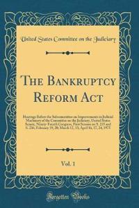 The Bankruptcy Reform ACT, Vol. 1: Hearings Before the Subcommittee on Improvements in Judicial Machinery of the Committee on the Judiciary, United States Senate, Ninety-Fourth Congress, First Session on S. 235 and S. 236; February 19, 20; March 12