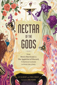 Nectar of the Gods: From Hera's Hurricane to the Appletini of Discord, 75 Mythical Cocktails to Drink Like a Deity