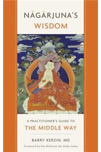 Nagarjuna's Wisdom, 1: A Practitioner's Guide to the Middle Way