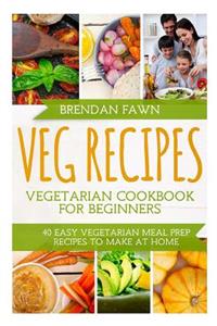 Veg Recipes Vegetarian Cookbook for Beginners: 40 Easy Vegetarian Meal Prep Recipes to Make at Home