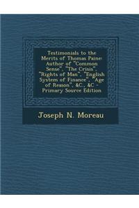 Testimonials to the Merits of Thomas Paine: Author of Common Sense, the Crisis, Rights of Man, English System of Finance, Age of Reason, &C.