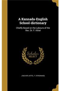 A Kannada-English School-dictionary: Chiefly Based on the Labours of the Rev. Dr. F. Kittel