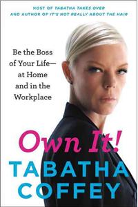 Own It!: Be the Boss of Your Life--At Home and in the Workplace