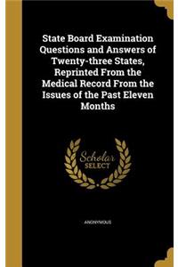 State Board Examination Questions and Answers of Twenty-three States, Reprinted From the Medical Record From the Issues of the Past Eleven Months