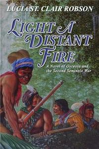 Light a Distant Fire: A Novel of Osceola and the Second Seminole War