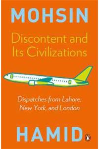 Discontent and Its Civilizations : Dispatches from Lahore, New York, and London