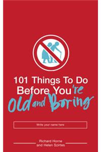 101 Things to Do Before You're Old and Boring