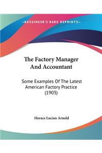 Factory Manager And Accountant: Some Examples Of The Latest American Factory Practice (1903)