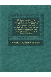 An Milton's Prosody. an Examination of the Rules of the Blank Verse in Milton's Later Poems, with an Account of the Versification of Samson Agonistes