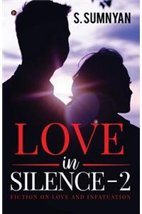 Love in Silence - 2: Fiction on Love and Infatuation