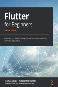 Flutter for Beginners - Second Edition: An introductory guide to building cross-platform mobile applications with Flutter 2.5 and Dart