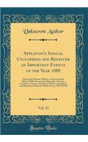 Appleton's Annual Cyclopedia and Register of Important Events of the Year 1888, Vol. 13: Embracing Political, Military, an Ecclesiastical Affairs; Public Documents; Biography, Statistics, Commerce, Finance, Literature, Science, Agriculture, and Mec