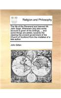 The life of the Reverend and learned Mr. John Sage. Whererein [sic] also some account is given of his writings, ... and some things are added, towards the clearing the ancient government of the Church of Scotland from the mistakes of a late author.