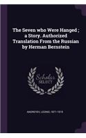 The Seven who Were Hanged; a Story. Authorized Translation From the Russian by Herman Bernstein