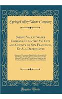 Spring Valley Water Company, Plaintiff, Vs; City and County of San Francisco, Et Al;, Defendants: Abstract of Testimony Taken Before Honorable H. M. Wright, Standing Master in Chancery for the District Court of the United States in and for the Nort