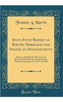 Sixty-Fifth Report of Births, Marriages and Deaths in Massachusetts: Returns of Libels for Divorce, and Returns of Deaths Investigated by the Medical Examiners; For the Year 1906 (Classic Reprint)