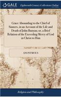 Grace Abounding to the Chief of Sinners, in an Account of the Life and Death of John Bunyan; Or, a Brief Relation of the Exceeding Mercy of God in Christ to Him