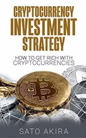 Cryptocurrency Investment Strategy: How To Get Rich With Cryptocurrencies