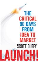 Launch!: The Critical 90 Days From Idea To Market