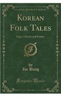 Korean Folk Tales: Imps, Ghosts and Fairies (Classic Reprint)