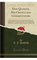 Don Quixote, His Critics and Commentators: With a Brief Account of the Minor Works of Miguel de Cervantes Saavedra, and a Statement of the Aim and End of the Greatest of Them All (Classic Reprint)