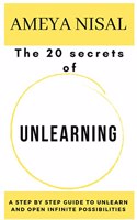 The 20 Secrets of Unlearning: A step-by-step guide to unlearn and open infinite possibilities