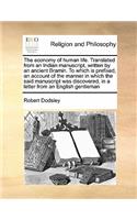 The economy of human life. Translated from an Indian manuscript, written by an ancient Bramin. To which is prefixed, an account of the manner in which the said manuscript was discovered, in a letter from an English gentleman