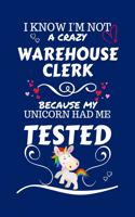 I Know I'm Not A Crazy Warehouse Clerk Because My Unicorn Had Me Tested