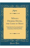 Mï¿½nava Dharma-Sï¿½stra, the Code of Manu: Original Sanskrit Text; Critically Edited According to the Standard Sanskrit Commentaries, with Critical Notes (Classic Reprint)