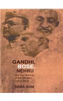 Gandhi Bose Nehru And The Making Of The Modern Indian Mind