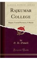 Rajkumar College: Raipur, Central Provinces; A Sketch (Classic Reprint)