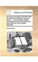 An Account of Reason and Faith, with an Address to Socinians; By John Norris, ... the Fourteenth Edition, Corrrected [Sic] for a New Grammar and Dictionary of the English Language