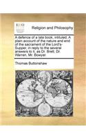 A defence of a late book, intituled, A plain account of the nature and end of the sacrament of the Lord's-Supper, in reply to the several answers to it, as Dr. Brett, Dr. Warren, Mr. Bowyer.