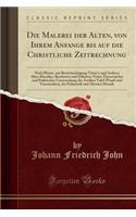 Die Malerei Der Alten, Von Ihrem Anfange Bis Auf Die Christliche Zeitrechnung: Nach Plinius, Mit Berï¿½cksichtigung Vitruv's Und Anderer Alten Klassiker, Bearbeitet Und Erlï¿½utert; Nebst Theoretischer Und Praktischer Untersuchung Der Antiken Tafel