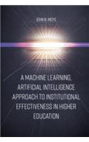 Machine Learning, Artificial Intelligence Approach to Institutional Effectiveness in Higher Education