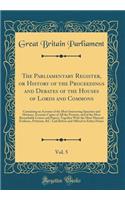 The Parliamentary Register, or History of the Proceedings and Debates of the Houses of Lords and Commons, Vol. 5: Containing an Account of the Most Interesting Speeches and Motions; Accurate Copies of All the Protests, and of the Most Remarkable Le