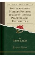 Some Accounting Methods Peculiar to Motion Picture Producers and Distributors (Classic Reprint)